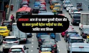 सावधान! आज से 10 साल पुरानी डीज़ल और 15 साल पुरानी पेट्रोल गाड़ियों पर रोक, जानिए नया नियम